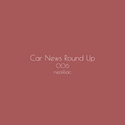 Car News Round Up, Issue 6